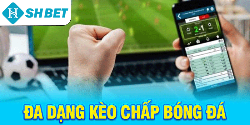 Đa dạng kèo chấp bóng đá